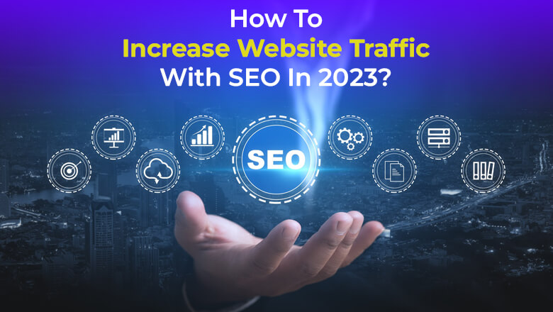 How To Increase Website Traffic With SEO In 2023?